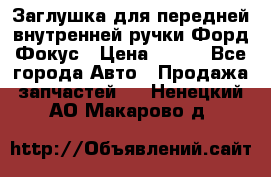 Заглушка для передней внутренней ручки Форд Фокус › Цена ­ 200 - Все города Авто » Продажа запчастей   . Ненецкий АО,Макарово д.